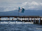 Presentación del libro “Fragmentos de un vuelo” de la escritora Génesis Ramos (Guatemala)
