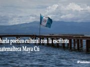 Charla poético cultural con la escritora guatemalteca Maya Cú