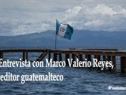 Entrevista con Marco Valerio Reyes, editor guatemalteco
