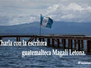 Charla con la escritora guatemalteca Magali Letona