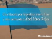 Gira literaria por Argentina, nuevo libro y más: entrevista a Abel Pérez Rojas