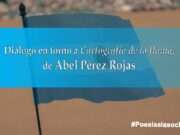 Diálogo en torno a Cartografía de la flama, de Abel Pérez Rojas