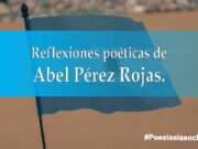 Reflexiones poéticas de Abel Pérez Rojas